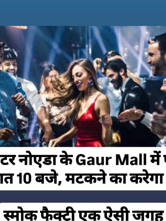 ग्रेटर नोएडा के Gaur Mall में पहुंचे रात 10 बजे, मटकने का करेगा दिल